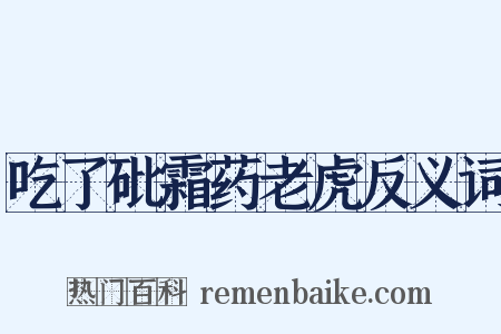 吃了砒霜药老虎反义词是什么意思的图片
